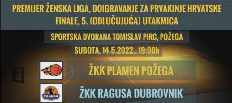 Peta finalna utakmica doigravanja za prvaka Hrvatske : ŽKK Plamen Požega - ŽKK Ragusa (Dubrovnik) igra se u subotu, 14. 05. u 19,00 sati u Sportskoj dvorani Tomislav Pirc